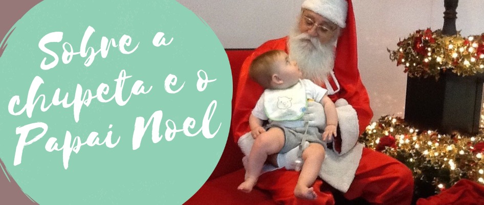 Sobre a chupeta e o Papai Noel