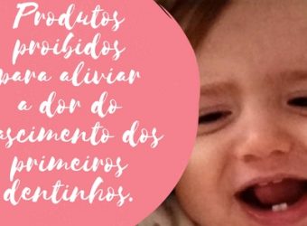 Produtos proibidos para aliviar a dor do nascimento dos primeiros dentinhos.