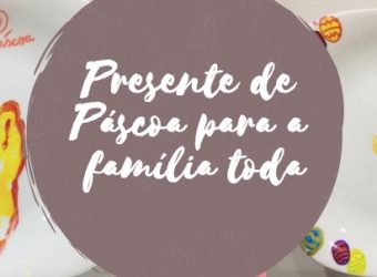 Presente de Páscoa para a família toda