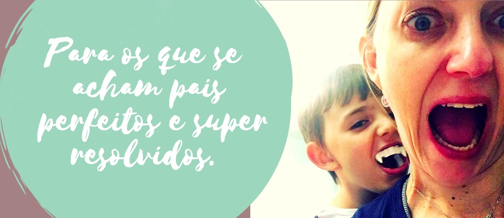 Para os que se acham pais perfeitos e super resolvidos.