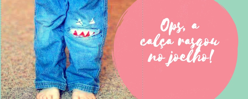 Ops, a calça rasgou no joelho!