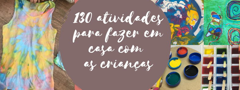 130 atividades para fazer em casa com as crianças