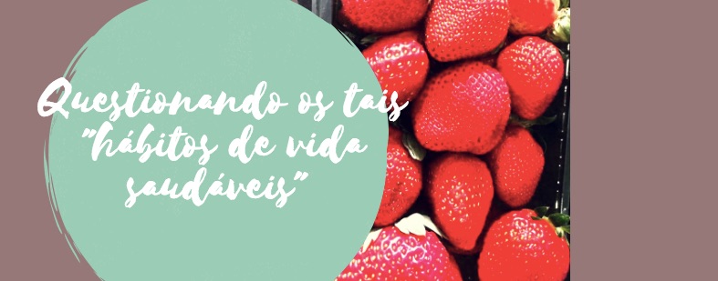 Questionando os tais "hábitos de vida saudáveis"