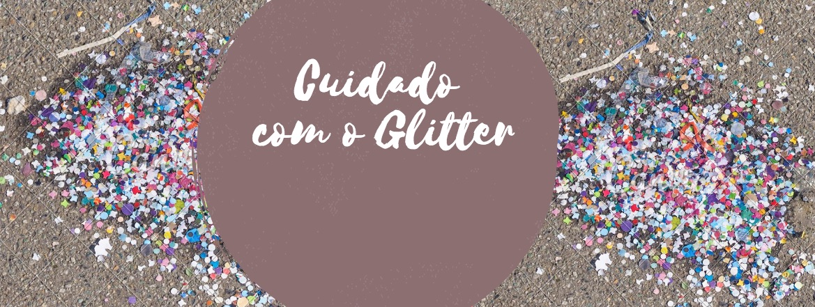 Cuidado com o Glitter