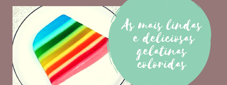 As mais lindas e deliciosas gelatinas coloridas