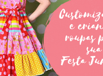 Customizando e criando roupas para sua Festa Junina